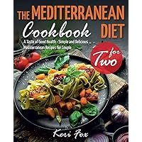 The Mediterranean Diet Cookbook for Two: A Taste of Good Health - Simple and Delicious Mediterranean Recipes for Couple The Mediterranean Diet Cookbook for Two: A Taste of Good Health - Simple and Delicious Mediterranean Recipes for Couple Paperback