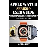 APPLE WATCH SERIES 9 USER GUIDE: A Complete Step By Step Manual For Beginners & Seniors On How To Set Up And Use The New 2023 Apple Watch Series 9 With ... & Tricks (The Apple Chronicles Book 16) APPLE WATCH SERIES 9 USER GUIDE: A Complete Step By Step Manual For Beginners & Seniors On How To Set Up And Use The New 2023 Apple Watch Series 9 With ... & Tricks (The Apple Chronicles Book 16) Kindle Hardcover Paperback