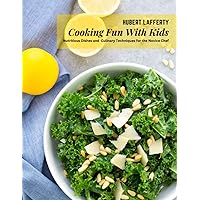 Cooking Fun With Kids: Nutritious Dishes and Culinary Techniques for the Novice Chef