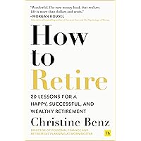 How to Retire: 20 lessons for a happy, successful, and wealthy retirement How to Retire: 20 lessons for a happy, successful, and wealthy retirement Paperback Kindle