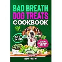BAD BREATH DOG TREATS COOKBOOK: All Natural Soft Chewy Homemade Dog Treats And Toothpaste Recipes For Most Breeds With Bad Breath, aka Halitosis BAD BREATH DOG TREATS COOKBOOK: All Natural Soft Chewy Homemade Dog Treats And Toothpaste Recipes For Most Breeds With Bad Breath, aka Halitosis Paperback