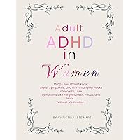 Adult ADHD in Women: Things You should know: Signs, Symptoms, and Life-Changing Hacks on How to Ease Symptoms Like Forgetfulness, Focus, and More… Without Medication! Adult ADHD in Women: Things You should know: Signs, Symptoms, and Life-Changing Hacks on How to Ease Symptoms Like Forgetfulness, Focus, and More… Without Medication! Kindle Paperback