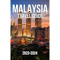 MALAYSIA TRAVEL GUIDE 2023-2024: The Essential Companion to Explore the Rich Cultural Adventures, Natural Wonders, and Culinary Delights of Kuala Lumpur
