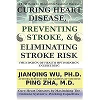 Curing Heart Disease, Preventing Stroke, and Eliminating Stroke Risk: With the Foundation of Health Optimization Engineering Curing Heart Disease, Preventing Stroke, and Eliminating Stroke Risk: With the Foundation of Health Optimization Engineering Paperback
