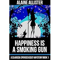 Happiness is a Smoking Gun (A Clarissa Spencer Cozy Mystery Book 1) Happiness is a Smoking Gun (A Clarissa Spencer Cozy Mystery Book 1) Kindle