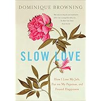 Slow Love: How I Lost My Job, Put on My Pajamas, and Found Happiness Slow Love: How I Lost My Job, Put on My Pajamas, and Found Happiness Paperback Kindle Hardcover