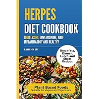 Herpes Diet Cookbook: Breakfast, Dinner, Lunch and Shot Recipes that are High Lysine, Low Arginine, Anti-Inflammatory and Healthy: Plant Base Focus ... on Diet Treatment to Manage Herpes Outbreaks