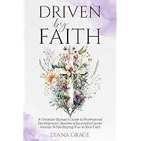 Driven By Faith: A Christian Woman’s Guide to Professional Development | Become a Successful Career Woman While Staying True to Your Faith (Christian Self-Help Series for Women)