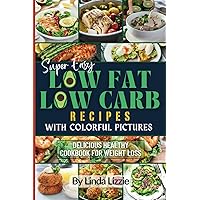 Super Easy Low-Fat Low Carb Recipes with Colorful Pictures: Delicious Healthy Cookbook for Weight Loss Super Easy Low-Fat Low Carb Recipes with Colorful Pictures: Delicious Healthy Cookbook for Weight Loss Paperback Kindle