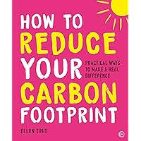 How to Reduce Your Carbon Footprint: Practical Ways to Make a Real Difference How to Reduce Your Carbon Footprint: Practical Ways to Make a Real Difference Kindle Paperback
