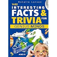 Interesting Facts For GENIUS MINDS: 1492 Entertaining Trivia & Facts For All Ages 8+