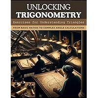 Unlocking Trigonometry: Exercises for Understanding Triangles: From Basic Ratios to Complex Angle Calculations
