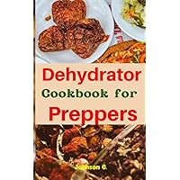 Dehydrator Cookbook For Preppers: Homemade Recipes Stockpiling For Emergency Pantry Preservation & Survival Guide. Herbs, Spices, Grains, Legumes, Nuts, Seeds & Dairy Products. Dehydrator Cookbook For Preppers: Homemade Recipes Stockpiling For Emergency Pantry Preservation & Survival Guide. Herbs, Spices, Grains, Legumes, Nuts, Seeds & Dairy Products. Kindle Paperback