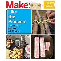 Make: Like The Pioneers: A Day in the Life with Sustainable, Low-Tech/No-Tech Solutions (Make: Technology on Your Time) Make: Like The Pioneers: A Day in the Life with Sustainable, Low-Tech/No-Tech Solutions (Make: Technology on Your Time) Paperback Kindle