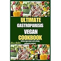 Ultimate Gastroparesis Vegan Cookbook: Delicious Vegan Recipes To Aid In Relieving Gastroparesis Symptoms! Ultimate Gastroparesis Vegan Cookbook: Delicious Vegan Recipes To Aid In Relieving Gastroparesis Symptoms! Paperback Kindle