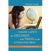 Online Safety for Children and Teens on the Autism Spectrum: A Parent's and Carer's Guide Online Safety for Children and Teens on the Autism Spectrum: A Parent's and Carer's Guide Paperback