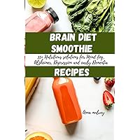 Brain Diet Smoothies Recipes: 35+ Nutritious solutions for Mind fog, Alzheimer, Depression and early Dementia. (Drink to Live) Brain Diet Smoothies Recipes: 35+ Nutritious solutions for Mind fog, Alzheimer, Depression and early Dementia. (Drink to Live) Paperback Kindle