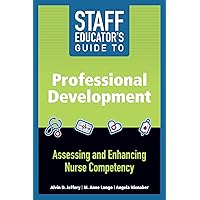 Staff Educator’s Guide to Professional Development: Assessing and Enhancing Nurse Competency (Staff Educator's Guide) Staff Educator’s Guide to Professional Development: Assessing and Enhancing Nurse Competency (Staff Educator's Guide) Kindle Paperback