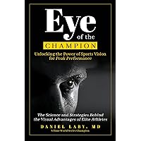 Eye of the Champion: Unlocking the Power of Sports Vision for Peak Performance: The Science and Strategies Behind the Visual Advantages of Elite Athletes Eye of the Champion: Unlocking the Power of Sports Vision for Peak Performance: The Science and Strategies Behind the Visual Advantages of Elite Athletes Kindle Paperback Audible Audiobook Hardcover