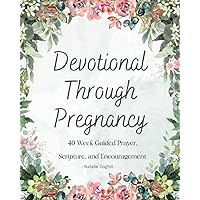 Devotional Through Pregnancy: 40 Weeks of Guided Prayer: 40 Week Guided Devotional Through Pregnancy: Weekly Scripture, Prayer Notes, Journal Space, and Prayer Request. (Devotionals)