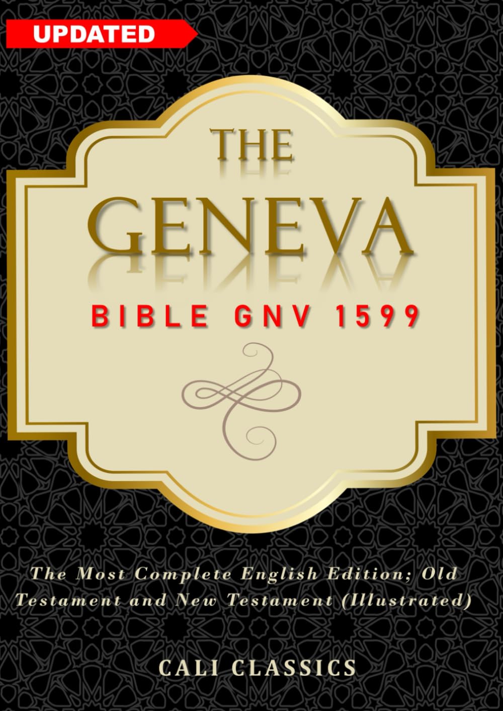 The Geneva Bible GNV 1599 of The Protestant Reformation: The Most Complete English Edition; Old Testament and New Testament (Illustrated)