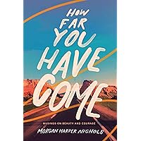 How Far You Have Come: Musings on Beauty and Courage (Morgan Harper Nichols Poetry Collection) How Far You Have Come: Musings on Beauty and Courage (Morgan Harper Nichols Poetry Collection) Hardcover Kindle Audible Audiobook