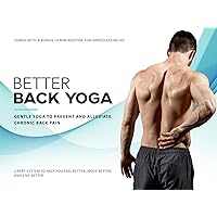 Better Back Yoga: Gentle Yoga To Prevent and Alleviate Chronic Back Pain - 2 Part System To Help You Feel Better, Move Better, and Live Better! Comes With A Bonus 10 Min Routine For Immediate Relief