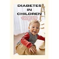 Diabetes in children : A resource for parents and caregivers of children with diabetes, covering topics such as diagnosis, treatment, emotional support, and tips for managing diabetes in a pediatric Diabetes in children : A resource for parents and caregivers of children with diabetes, covering topics such as diagnosis, treatment, emotional support, and tips for managing diabetes in a pediatric Kindle Paperback