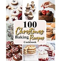 100 Christmas Baking Recipes Cookbook: The Ultimate guide To Holidays recipes, Festive cookies, Sweet and Delicious Christmas Recipes CookBook