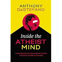Inside the Atheist Mind: Unmasking the Religion of Those Who Say There Is No God Inside the Atheist Mind: Unmasking the Religion of Those Who Say There Is No God Kindle Audible Audiobook Paperback Hardcover