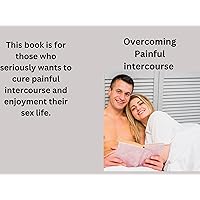 Overcoming Painful Intercourse : Proven Techniques for curing dyspareunia Overcoming Painful Intercourse : Proven Techniques for curing dyspareunia Kindle Paperback