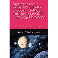 September Born - Gothic GPT: Celestial Shadows - AI Unveiled Astrology/Horoscope: Christian, Vedic/Indian, Chinese, Mayan, Chaldean, Kabbalistic ... and Conscious Minds (Horoscope / Astrology)