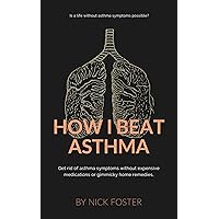 How I Beat Asthma: Get rid of asthma symptoms without expensive medications or gimmicky home remedies.