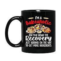I'm A Bakeaholic On The Road To Recovery Just Kidding On The Way To Get More Ingredients Cups 11oz 15oz, Funny Chocolate Cake Black Coffe Mug Gift For Pastry Lovers Man Women, Cute Sweet Pie Cup