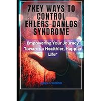 7KEY WAYS TO CONTROL EHLERS-DANLOS SYNDROME: Ehlers danlos syndrome pain & symptoms tracker, hypermobility types, treatment,diet, managing eds 7KEY WAYS TO CONTROL EHLERS-DANLOS SYNDROME: Ehlers danlos syndrome pain & symptoms tracker, hypermobility types, treatment,diet, managing eds Paperback Kindle