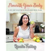Nourish Your Body: A 30 Day Healthy & Delicious Meal Plan Nourish Your Body: A 30 Day Healthy & Delicious Meal Plan Hardcover Kindle
