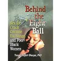 Behind the Eight Ball: Sex for Crack Cocaine Exchange and Poor Black Women Behind the Eight Ball: Sex for Crack Cocaine Exchange and Poor Black Women Hardcover Paperback