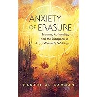 Anxiety of Erasure: Trauma, Authorship, and the Diaspora in Arab Women's Writings (Gender, Culture, and Politics in the Middle East) Anxiety of Erasure: Trauma, Authorship, and the Diaspora in Arab Women's Writings (Gender, Culture, and Politics in the Middle East) Kindle Paperback Hardcover