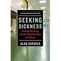 Seeking Sickness: Medical Screening and the Misguided Hunt for Disease Seeking Sickness: Medical Screening and the Misguided Hunt for Disease Kindle Paperback