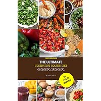 The Ultimate Ulcerative Colitis Diet Cookbook 2023: A Complete Guide To Understanding Ulcerative Colitis With 70 Low Residue, Low Fiber & Gut-Friendly Recipes and 28-Day Meal Plan For Fast Relief