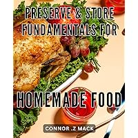 Preserve & Store: Fundamentals for Homemade Food.: Preserve Your Culinary Creations with Expert Storage Techniques: A Comprehensive Guide to Home Food Preservation.
