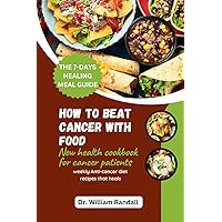 How To beat cancer with food: New health cookbook for cancer patients | weekly Anti-cancer diet recipes that heals | The 7-days healing meal guide. (Nutritional health and cookbooks) How To beat cancer with food: New health cookbook for cancer patients | weekly Anti-cancer diet recipes that heals | The 7-days healing meal guide. (Nutritional health and cookbooks) Paperback Kindle Hardcover