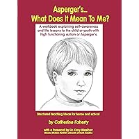 Asperger's What Does It Mean to Me?: A Workbook Explaining Self Awareness and Life Lessons to the Child or Youth with High Functioning Autism or Aspergers. Asperger's What Does It Mean to Me?: A Workbook Explaining Self Awareness and Life Lessons to the Child or Youth with High Functioning Autism or Aspergers. Hardcover Paperback