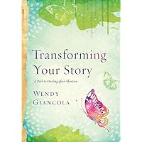 Transforming Your Story: A Path to Healing after Abortion Transforming Your Story: A Path to Healing after Abortion Paperback