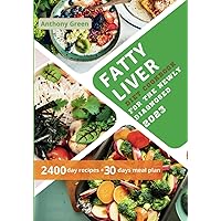 Fatty Liver Diet Cookbook for the Newly Diagnosed: Detoxify Your Liver for Health and Energy 2400 Days of Quick and Easy Recipes and the 30-Day Meal Plan Will Help You Live Longer and Prevent Disease