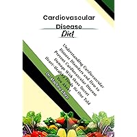Cardiovascular Disease Diet: Understanding Cardiovascular Disease Disorders and How to Prevent Cardiovascular Disease Damage With these Secret Heart-Healthy Foods No One Told You About Cardiovascular Disease Diet: Understanding Cardiovascular Disease Disorders and How to Prevent Cardiovascular Disease Damage With these Secret Heart-Healthy Foods No One Told You About Kindle Paperback