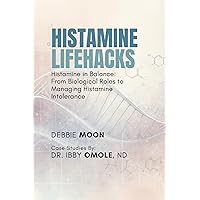Histamine Lifehacks: Histamine in Balance: From Biological Roles to Managing Histamine Intolerance Histamine Lifehacks: Histamine in Balance: From Biological Roles to Managing Histamine Intolerance Kindle Paperback