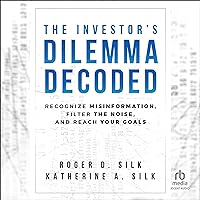 The Investor's Dilemma Decoded: Recognize Misinformation, Filter the Noise, and Reach Your Goals The Investor's Dilemma Decoded: Recognize Misinformation, Filter the Noise, and Reach Your Goals Hardcover Kindle Audible Audiobook Audio CD