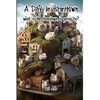 A Day In Hamitown: What in the hamitown is going on? A Day In Hamitown: What in the hamitown is going on? Paperback