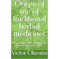 Origin of use of traditional herbal medicines: How to use traditional healing methods for good health